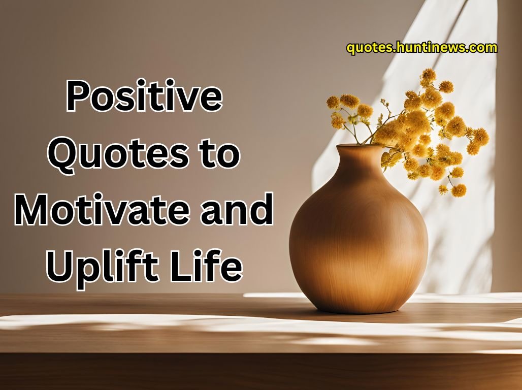 Positive Quotes to Motivate and Uplift Life